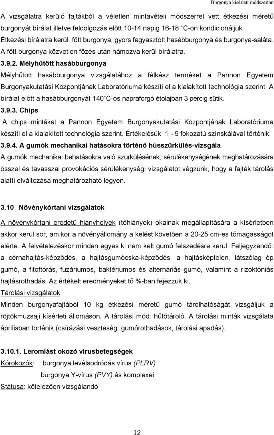 Mélyhűtött hasábburgonya Mélyhűtött hasábburgonya vizsgálatához a félkész terméket a Pannon Egyetem Burgonyakutatási Központjának Laboratóriuma készíti el a kialakított technológia szerint.