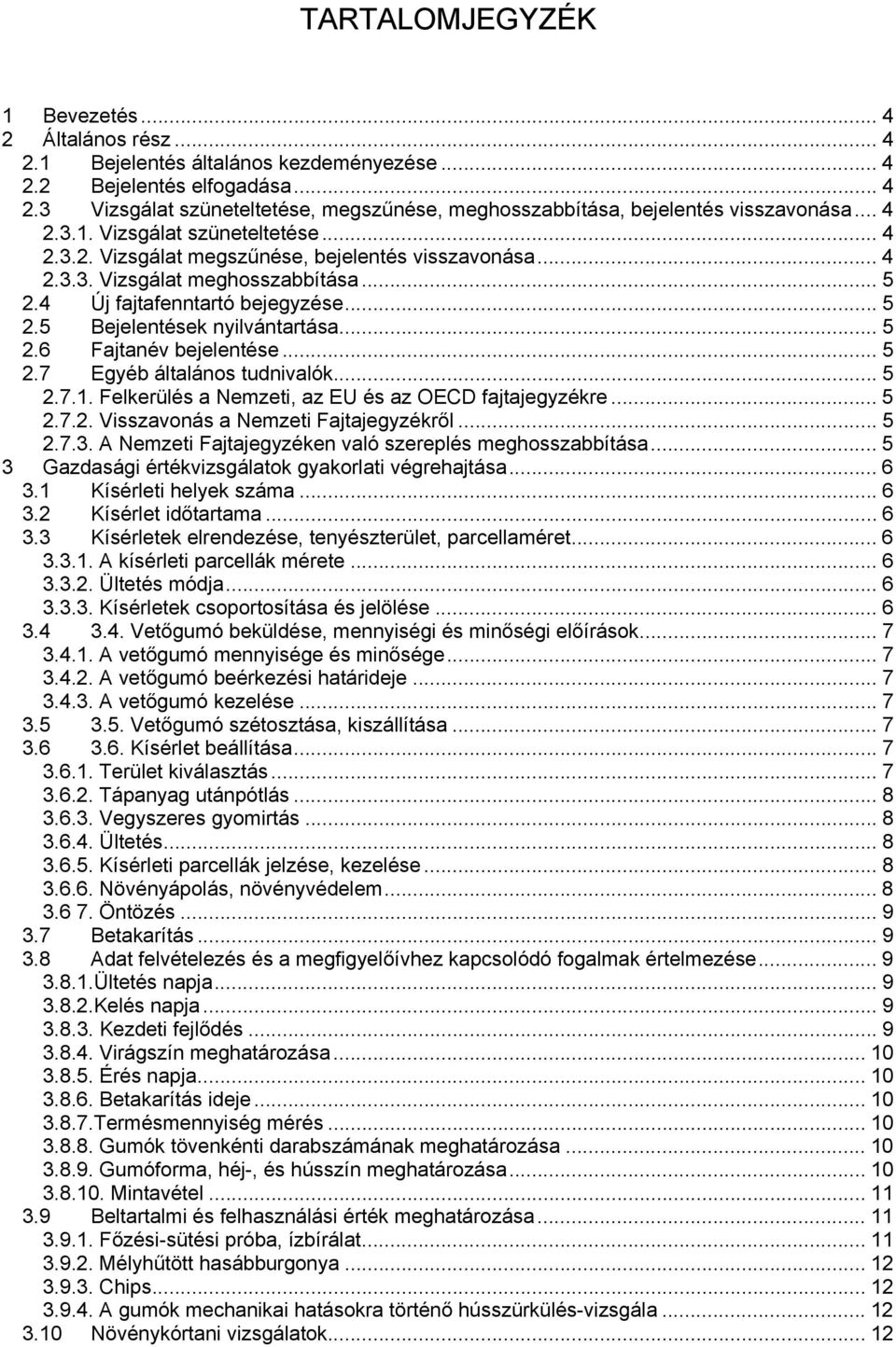 .. 5 2.6 Fajtanév bejelentése... 5 2.7 Egyéb általános tudnivalók... 5 2.7.1. Felkerülés a Nemzeti, az EU és az OECD fajtajegyzékre... 5 2.7.2. Visszavonás a Nemzeti Fajtajegyzékről... 5 2.7.3.