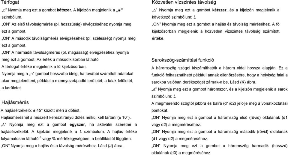 Nyomja meg a gombot hosszabb ideig, ha további számított adatokat akar megjeleníteni, például a mennyezet/padló területét, a falak felületét, a kerületet.