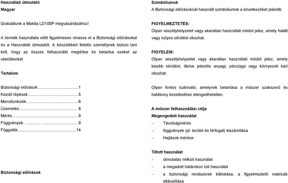 A készülékért felelős személynek biztosi tani kell, hogy az összes felhasználó megértse és betartsa ezeket az utasításokat Tartalom FIGYELMEZTETÉS: Olyan veszélyhelyzetet vagy akaratlan használati