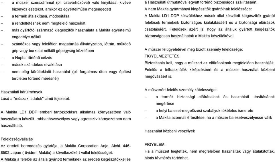 kiegészítők használata a Makita egyértelmű engedélye nélkül szándékos vagy felelőtlen magatartás állványzaton, létrán, működő gép vagy burkolat nélküli gépegység közelében a Napba történő célzás