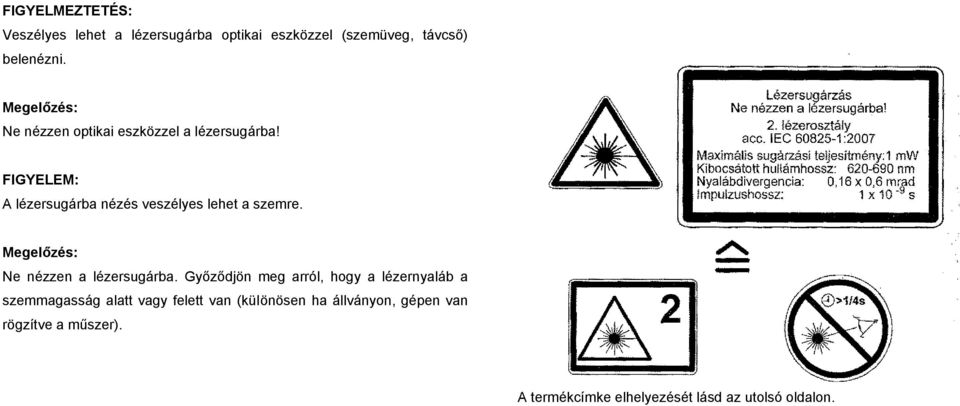 FIGYELEM: A lézersugárba nézés veszélyes lehet a szemre. Megelőzés: Ne nézzen a lézersugárba.
