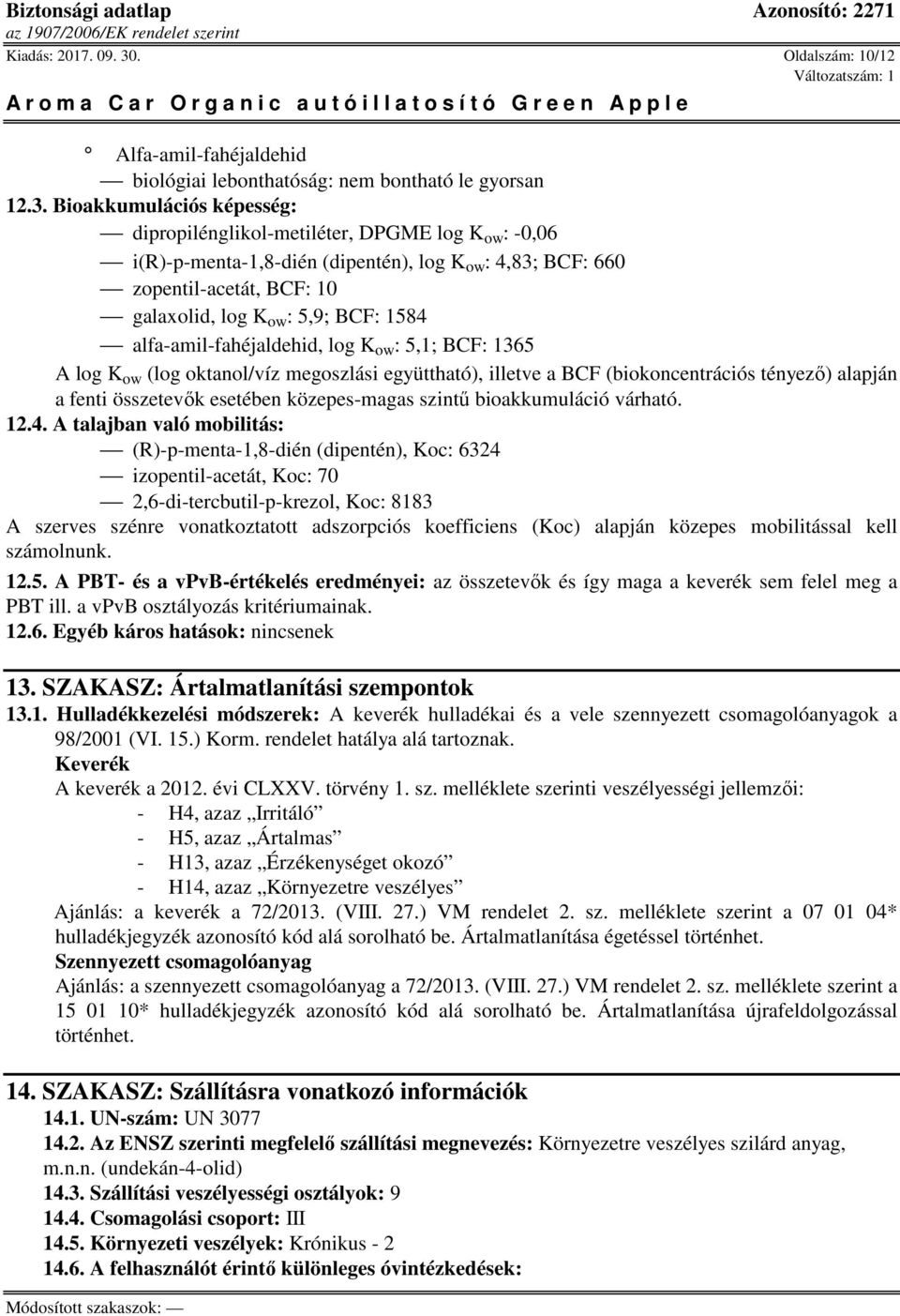 Bioakkumulációs képesség: dipropilénglikol-metiléter, DPGME log K ow : -0,06 i(r)-p-menta-1,8-dién (dipentén), log K ow : 4,83; BCF: 660 zopentil-acetát, BCF: 10 galaxolid, log K ow : 5,9; BCF: 1584
