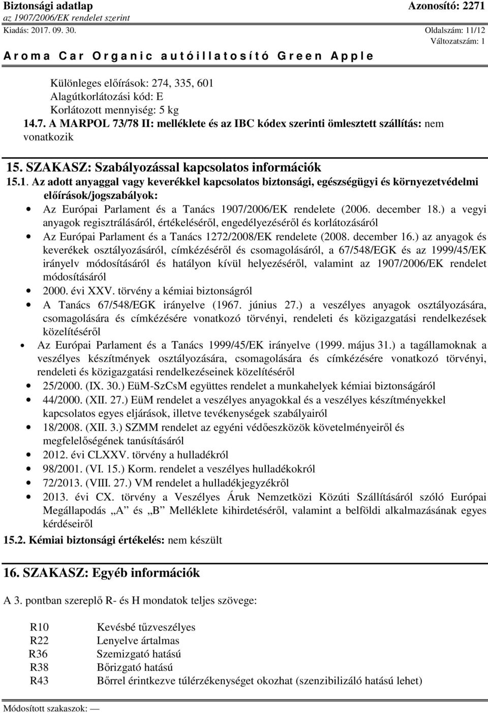 .1. Az adott anyaggal vagy keverékkel kapcsolatos biztonsági, egészségügyi és környezetvédelmi előírások/jogszabályok: Az Európai Parlament és a Tanács 1907/2006/EK rendelete (2006. december 18.