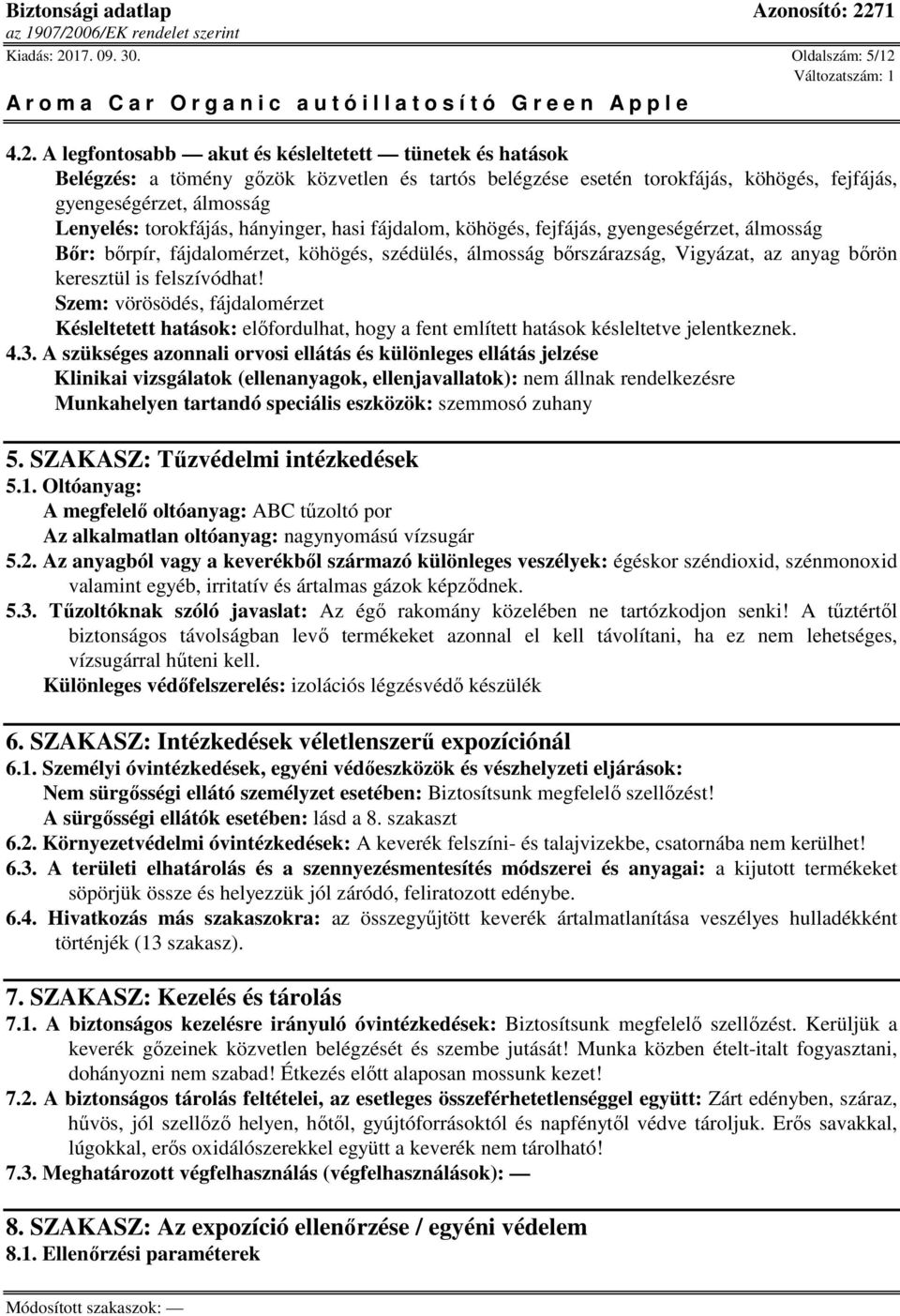 4.2. A legfontosabb akut és késleltetett tünetek és hatások Belégzés: a tömény gőzök közvetlen és tartós belégzése esetén torokfájás, köhögés, fejfájás, gyengeségérzet, álmosság Lenyelés: torokfájás,