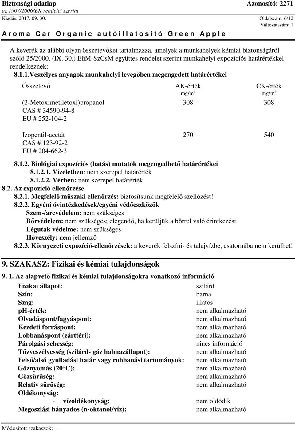 540 CAS # 123-92-2 EU # 204-662-3 8.1.2. Biológiai expozíciós (hatás) mutatók megengedhető határértékei 8.1.2.1. Vizeletben: nem szerepel határérték 8.1.2.2. Vérben: nem szerepel határérték 8.2. Az expozíció ellenőrzése 8.