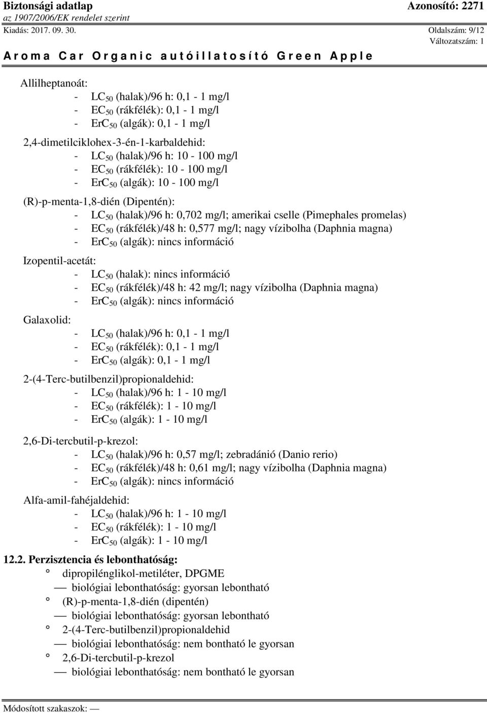 - EC 50 (rákfélék): 10-100 mg/l - ErC 50 (algák): 10-100 mg/l (R)-p-menta-1,8-dién (Dipentén): - LC 50 (halak)/96 h: 0,702 mg/l; amerikai cselle (Pimephales promelas) - EC 50 (rákfélék)/48 h: 0,577