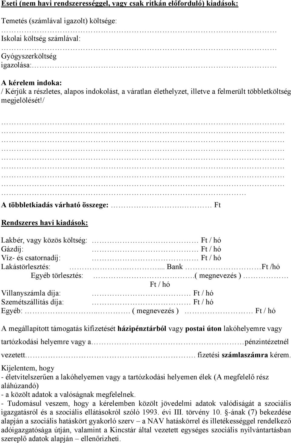 Ft Rendszeres havi kiadások: Lakbér, vagy közös költség: Ft / hó Gázdíj: Ft / hó Víz- és csatornadíj: Ft / hó Lakástörlesztés:..... Bank Ft /hó Egyéb törlesztés:.