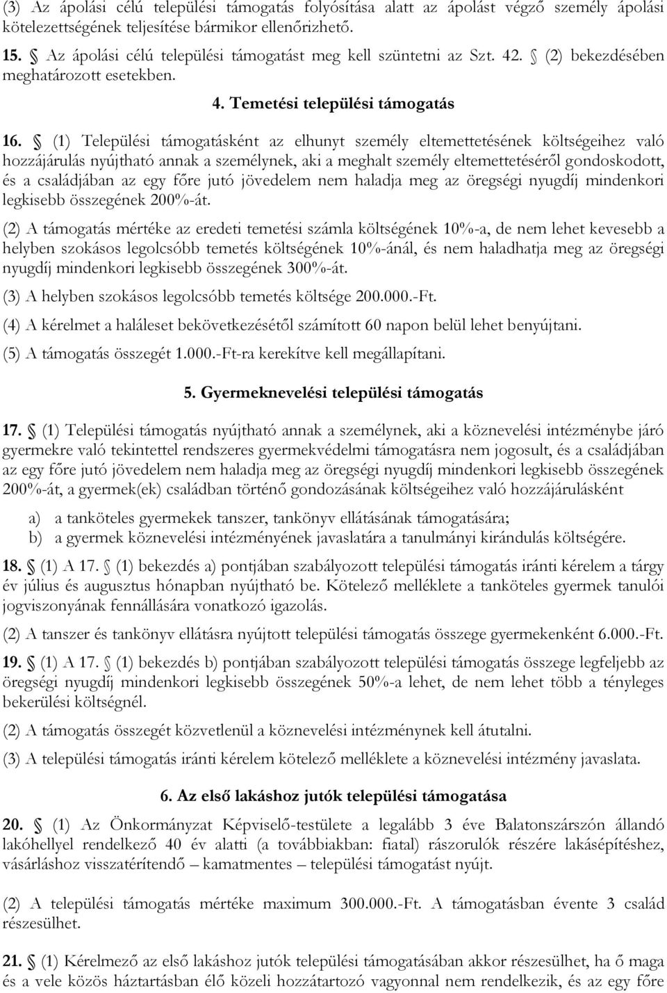 (1) Települési támogatásként az elhunyt személy eltemettetésének költségeihez való hozzájárulás nyújtható annak a személynek, aki a meghalt személy eltemettetéséről gondoskodott, és a családjában az