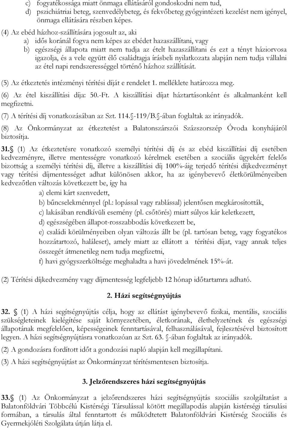 igazolja, és a vele együtt élő családtagja írásbeli nyilatkozata alapján nem tudja vállalni az étel napi rendszerességgel történő házhoz szállítását.