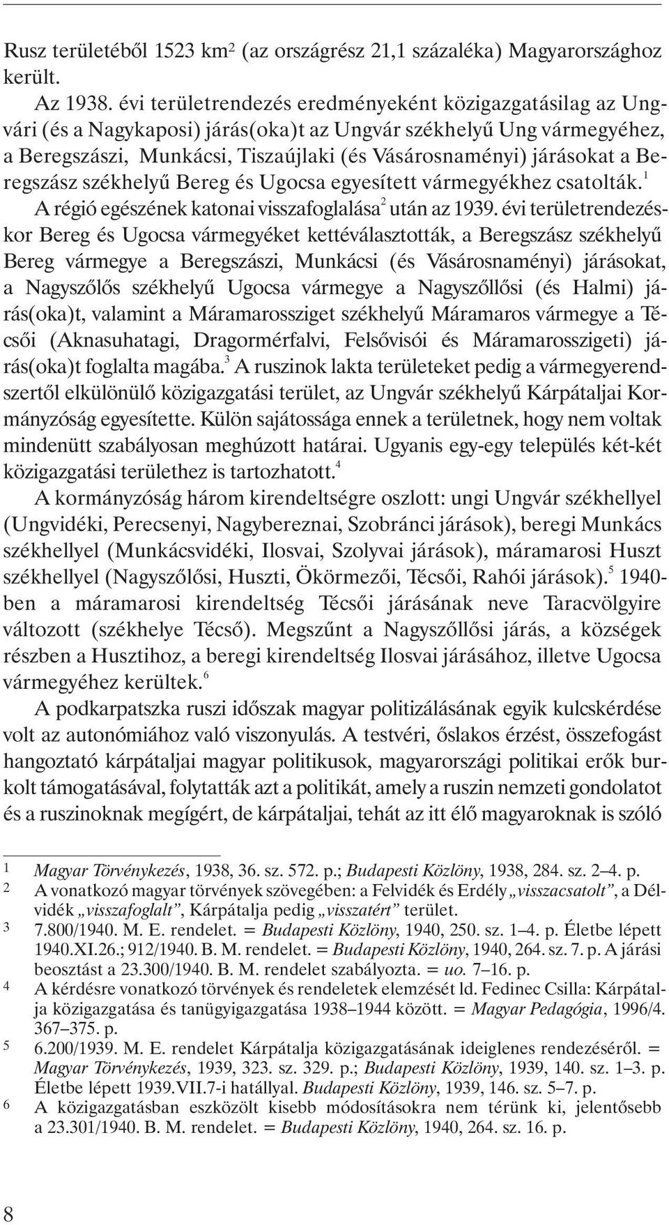 Beregszász székhelyû Bereg és Ugocsa egyesített vármegyékhez csatolták. 1 A régió egészének katonai visszafoglalása 2 után az 1939.