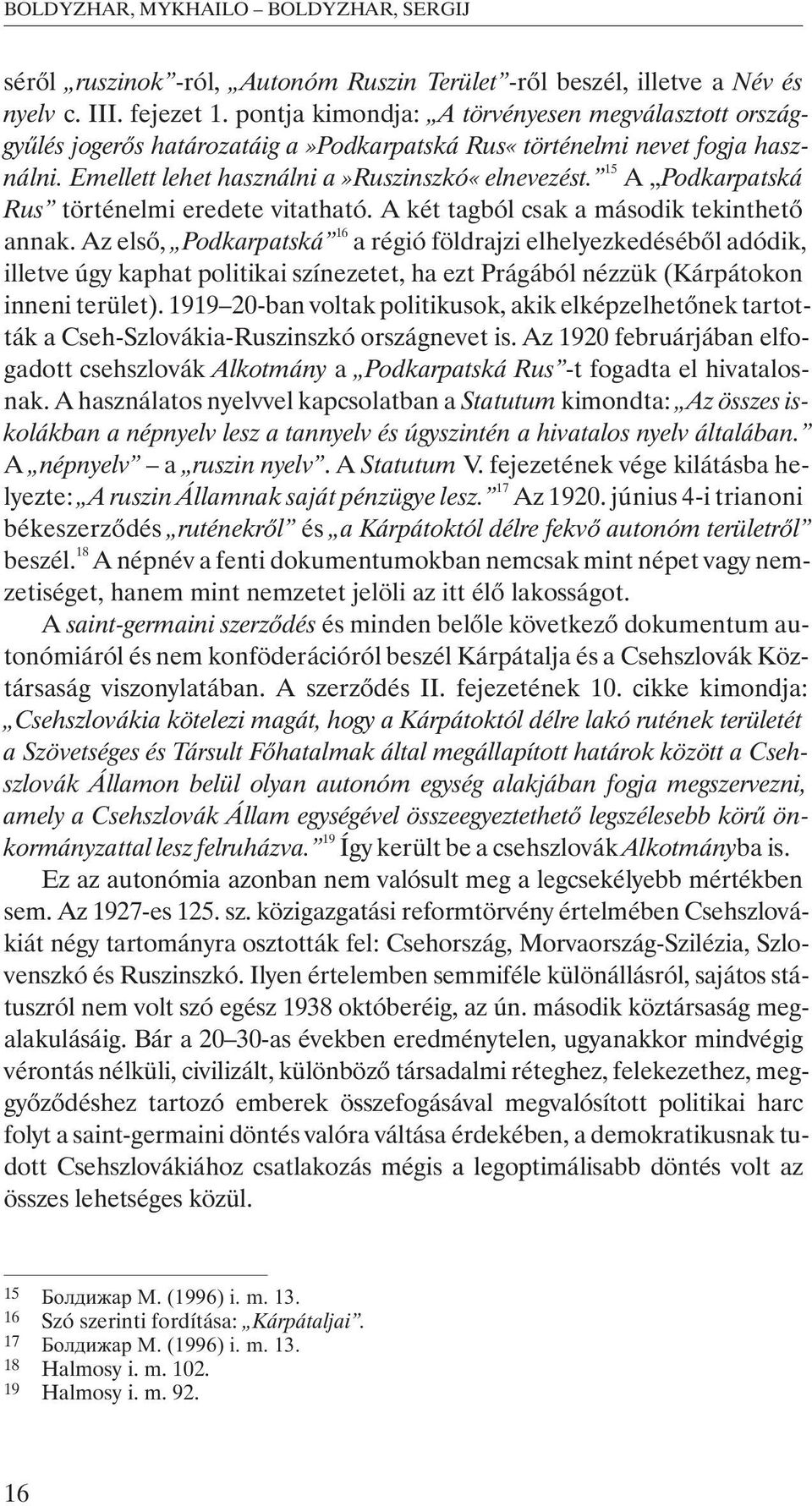 15 A Podkarpatská Rus történelmi eredete vitatható. A két tagból csak a második tekinthetõ annak.