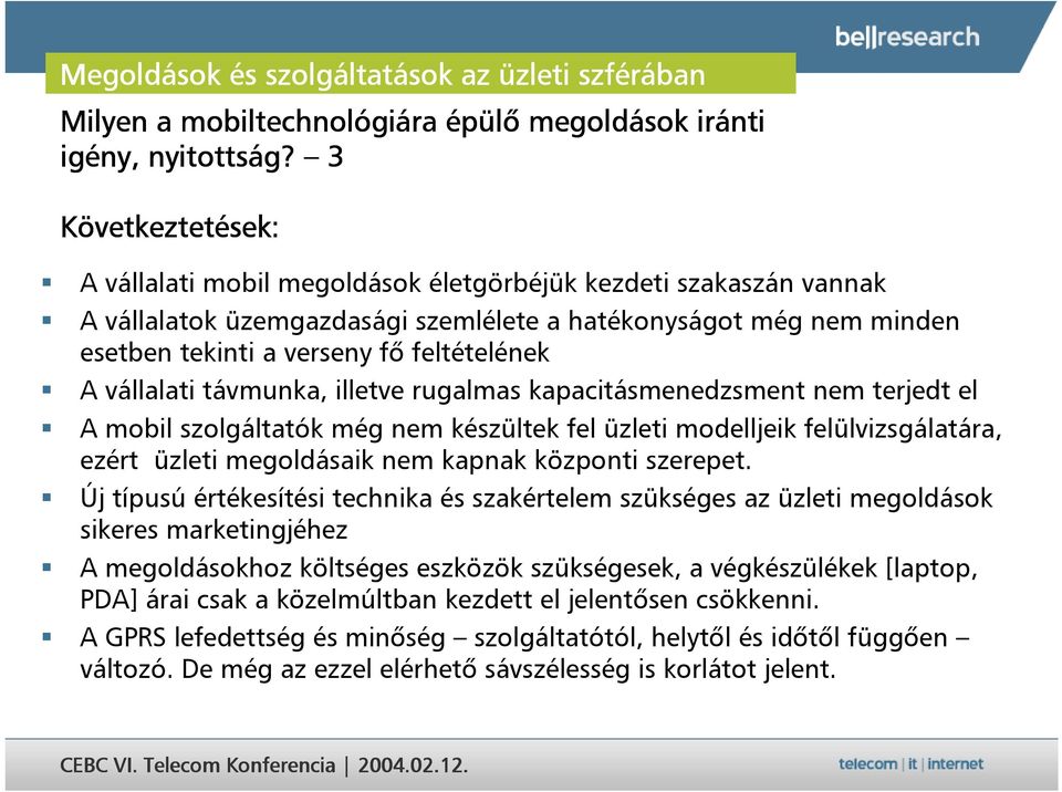 vállalati távmunka, illetve rugalmas kapacitásmenedzsment nem terjedt el A mobil szolgáltatók még nem készültek fel üzleti modelljeik felülvizsgálatára, ezért üzleti megoldásaik nem kapnak központi