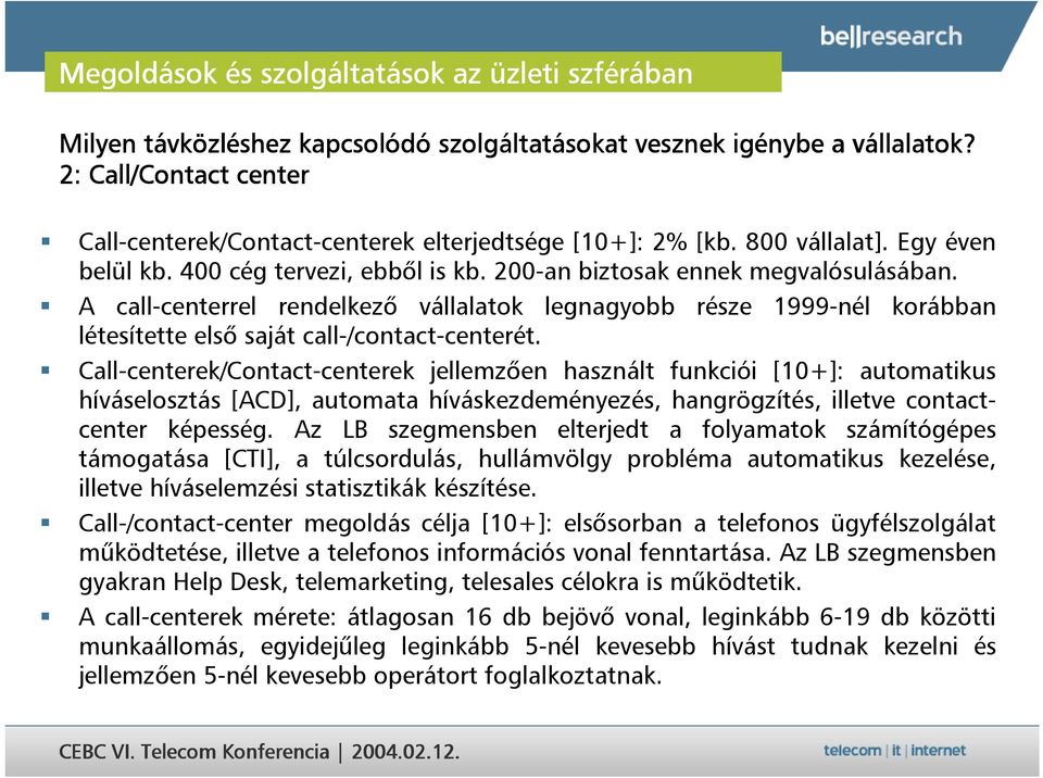 A call-centerrel rendelkez, vállalatok legnagyobb része 1999-nél korábban létesítette els, saját call-/contact-centerét.