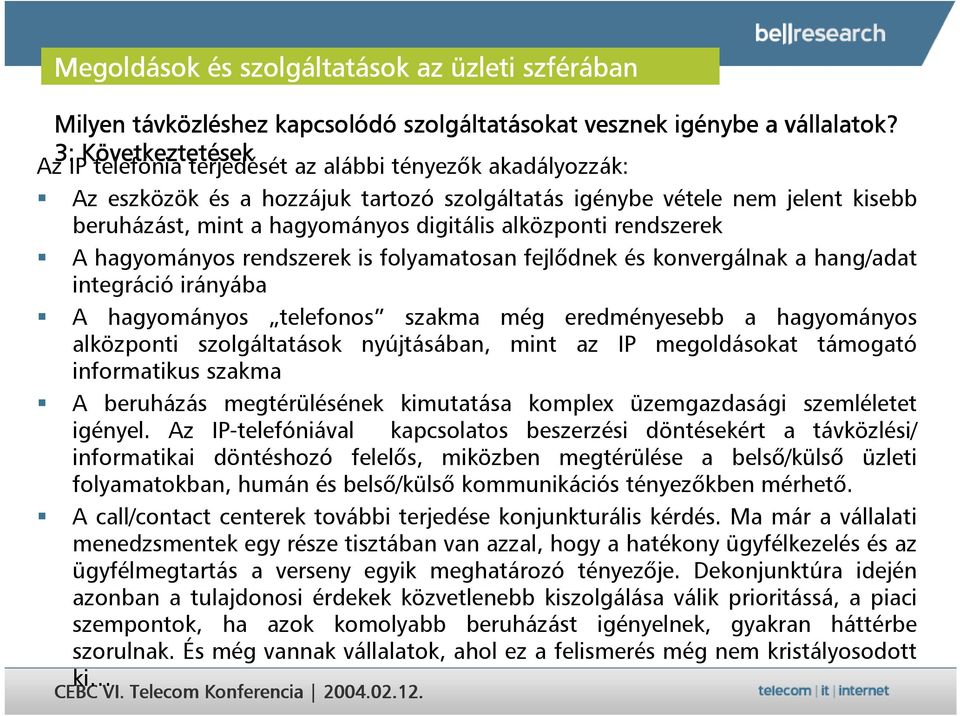 alközponti rendszerek A hagyományos rendszerek is folyamatosan fejl,dnek és konvergálnak a hang/adat integráció irányába A hagyományos telefonos szakma még eredményesebb a hagyományos alközponti