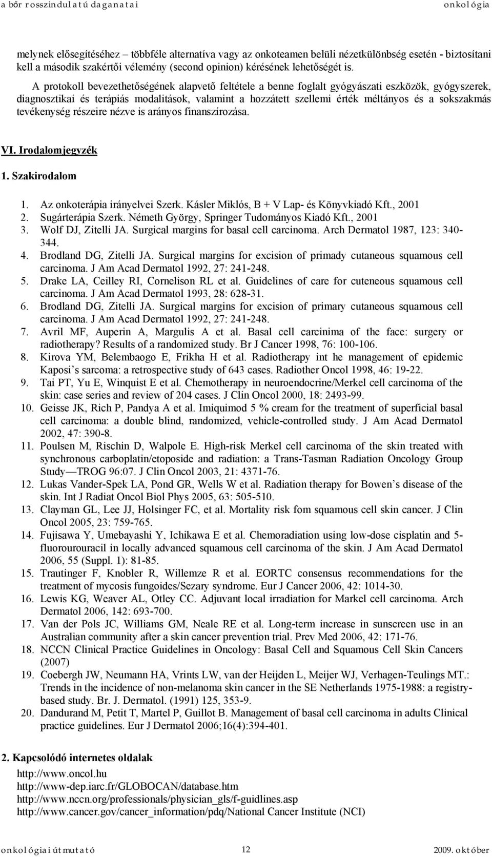 sokszakmás tevékenység részeire nézve is arányos finanszírozása. VI. Irodalomjegyzék 1. Szakirodalom 1. Az onkoterápia irányelvei Szerk. Kásler Miklós, B + V Lap- és Könyvkiadó Kft., 2001 2.