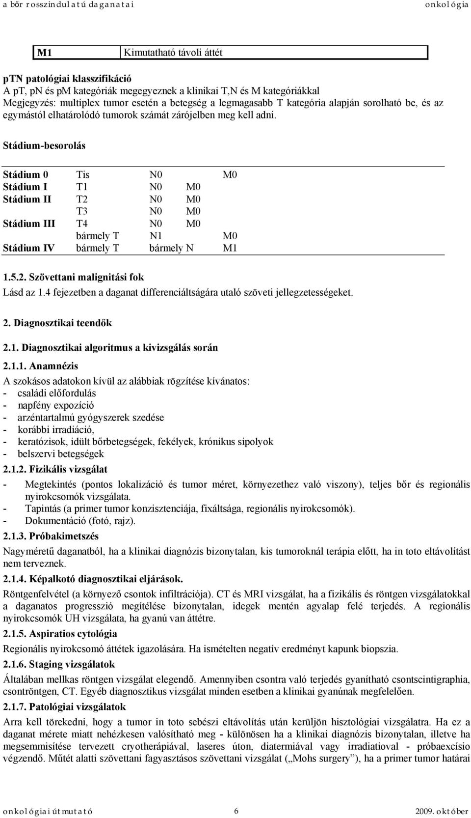 Stádium-besorolás Stádium 0 Tis N0 M0 Stádium I T1 N0 M0 Stádium II T2 N0 M0 T3 N0 M0 Stádium III T4 N0 M0 bármely T N1 M0 Stádium IV bármely T bármely N M1 1.5.2. Szövettani malignitási fok Lásd az 1.