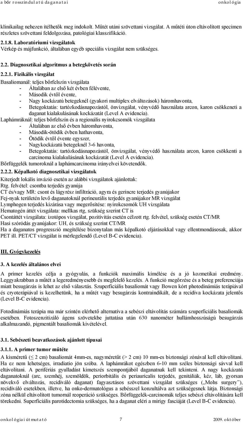 Fizikális vizsgálat Basaliomanál: teljes bőrfelszín vizsgálata - Általában az első két évben félévente, - Második évtől évente, - Nagy kockázatú betegeknél (gyakori multiplex elváltozások)