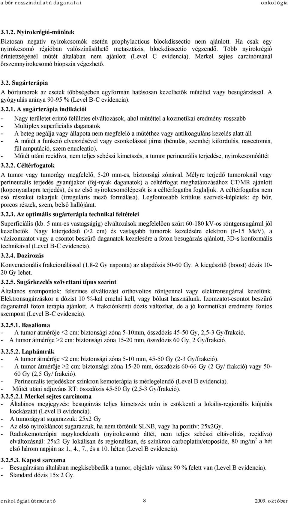 Sugárterápia A bőrtumorok az esetek többségében egyformán hatásosan kezelhetők műtéttel vagy besugárzással. A gyógyulás aránya 90-95 % (Level B-C evidencia). 3.2.1.