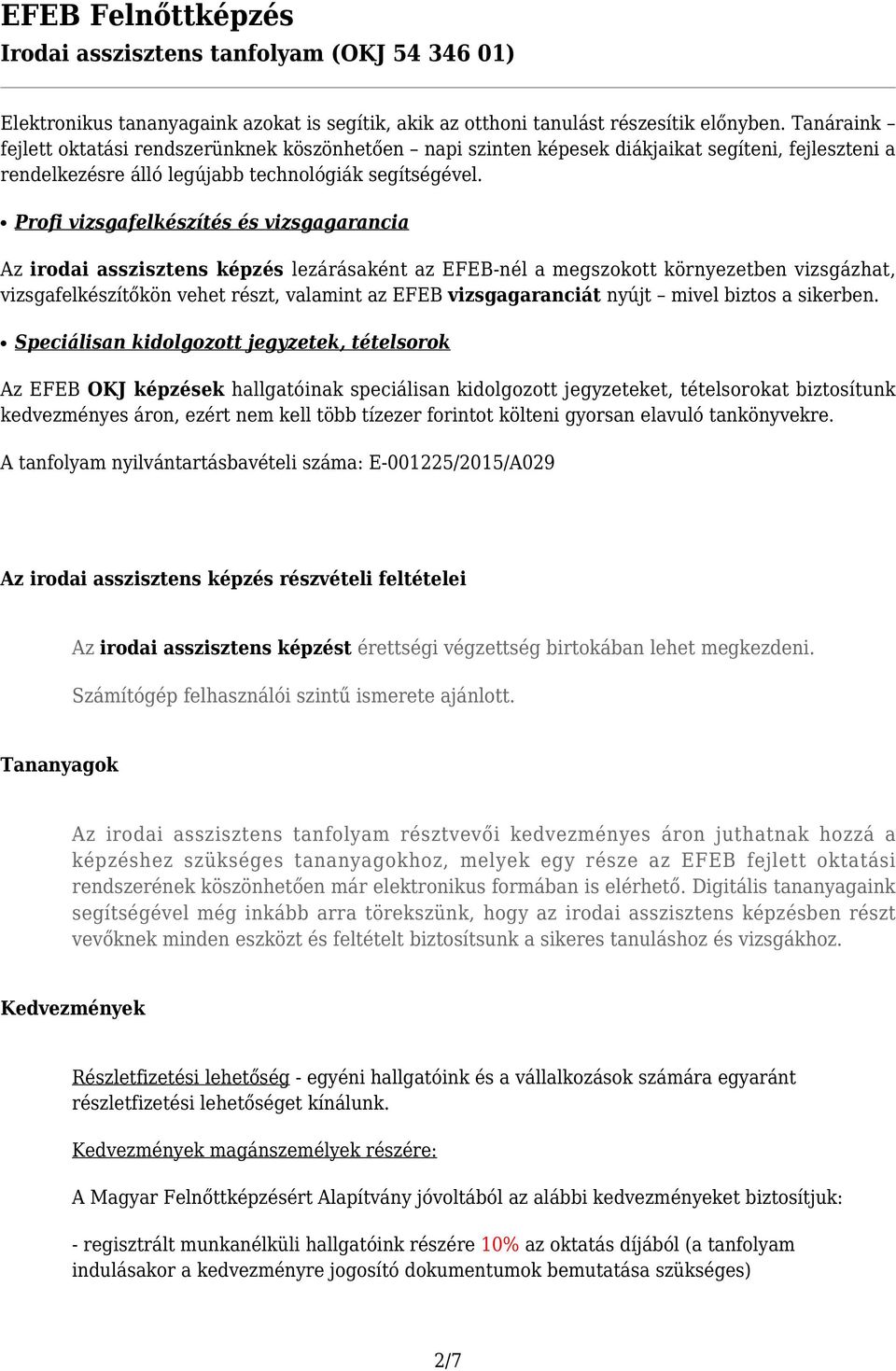 Profi vizsgafelkészítés és vizsgagarancia Az irodai asszisztens képzés lezárásaként az EFEB-nél a megszokott környezetben vizsgázhat, vizsgafelkészítőkön vehet részt, valamint az EFEB vizsgagaranciát