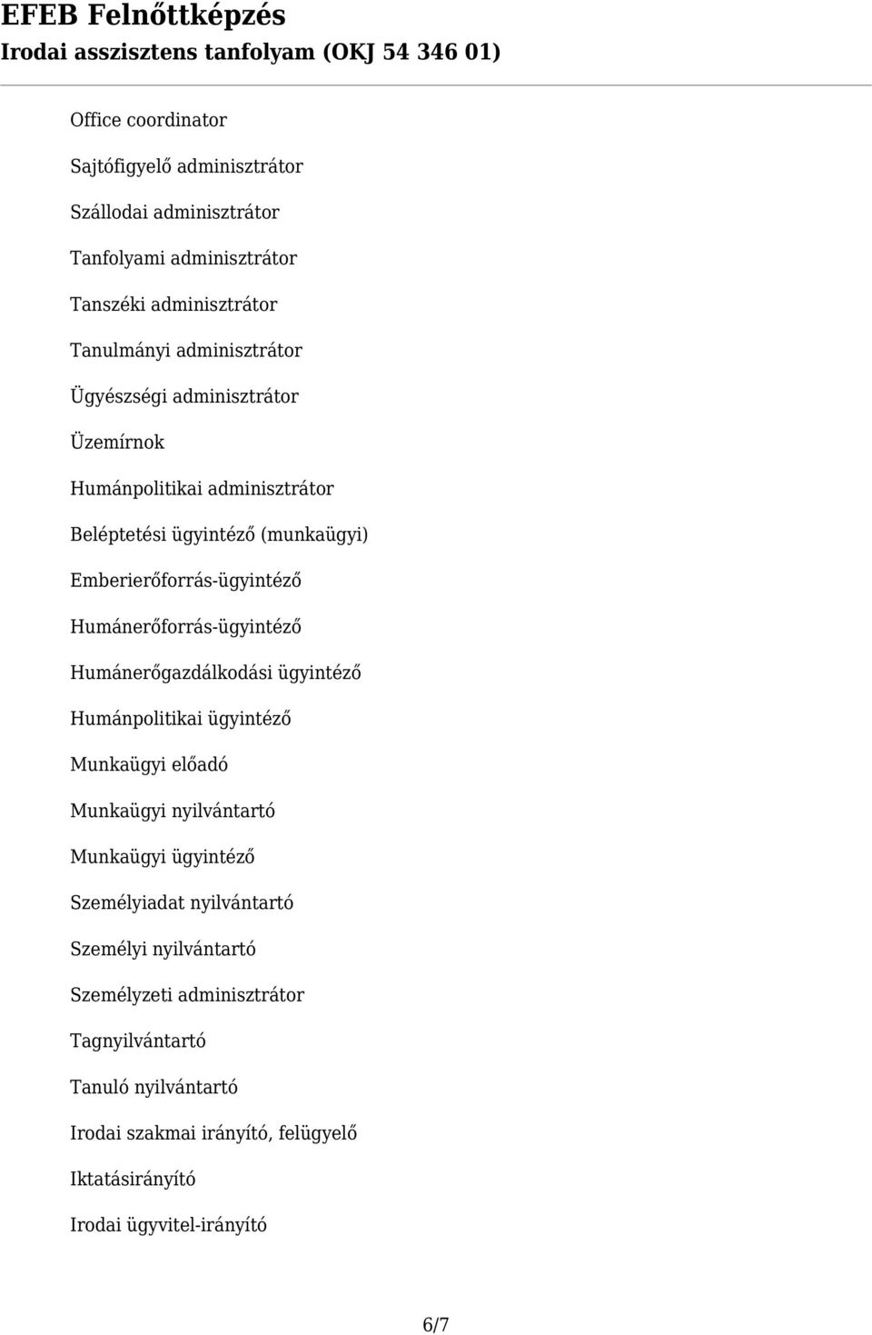 Humánerőgazdálkodási ügyintéző Humánpolitikai ügyintéző Munkaügyi előadó Munkaügyi nyilvántartó Munkaügyi ügyintéző Személyiadat nyilvántartó Személyi