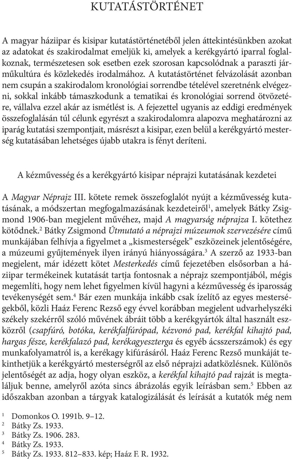 A kutatástörténet felvázolását azonban nem csupán a szakirodalom kronológiai sorrendbe tételével szeretnénk elvégezni, sokkal inkább támaszkodunk a tematikai és kronológiai sorrend ötvözetére,