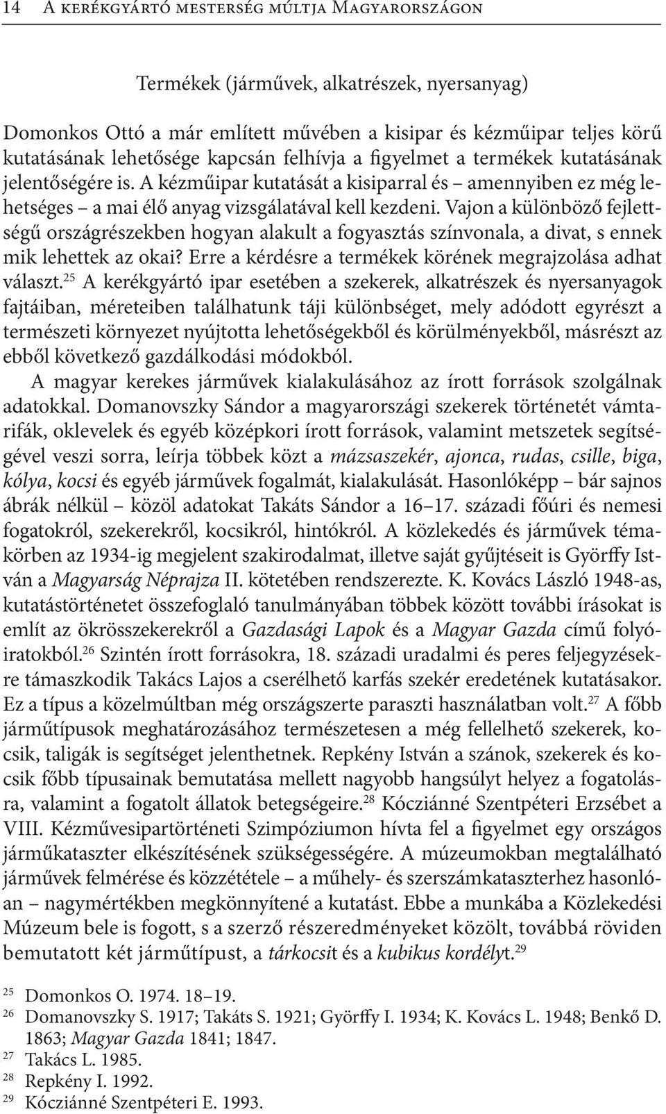 Vajon a különböző fejlettségű országrészekben hogyan alakult a fogyasztás színvonala, a divat, s ennek mik lehettek az okai? Erre a kérdésre a termékek körének megrajzolása adhat választ.