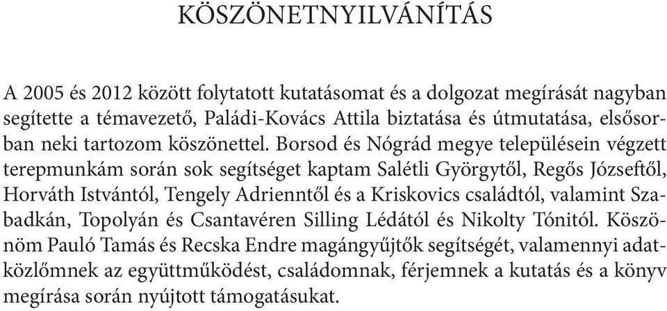 Borsod és Nógrád megye településein végzett terepmunkám során sok segítséget kaptam Salétli Györgytől, Regős Józseftől, Horváth Istvántól, Tengely Adrienntől és a
