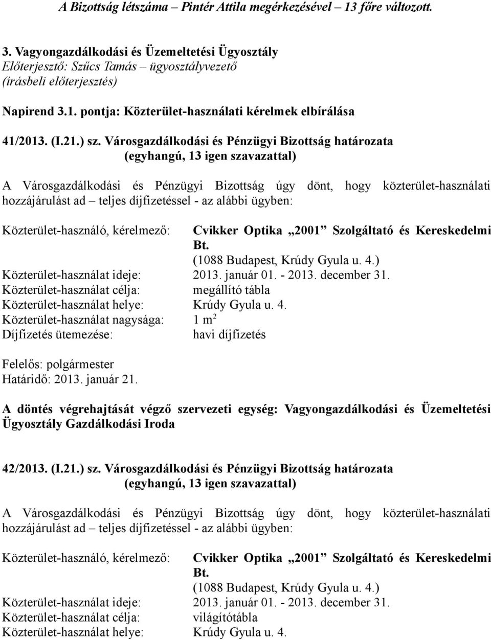 Városgazdálkodási és Pénzügyi Bizottság határozata A Városgazdálkodási és Pénzügyi Bizottság úgy dönt, hogy közterület-használati hozzájárulást ad teljes díjfizetéssel - az alábbi ügyben: