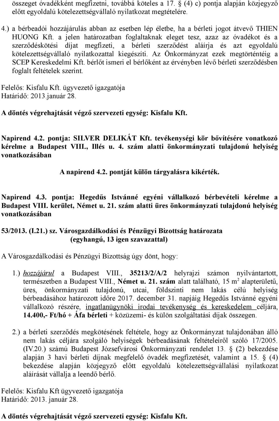 a jelen határozatban foglaltaknak eleget tesz, azaz az óvadékot és a szerződéskötési díjat megfizeti, a bérleti szerződést aláírja és azt egyoldalú kötelezettségvállaló nyilatkozattal kiegészíti.