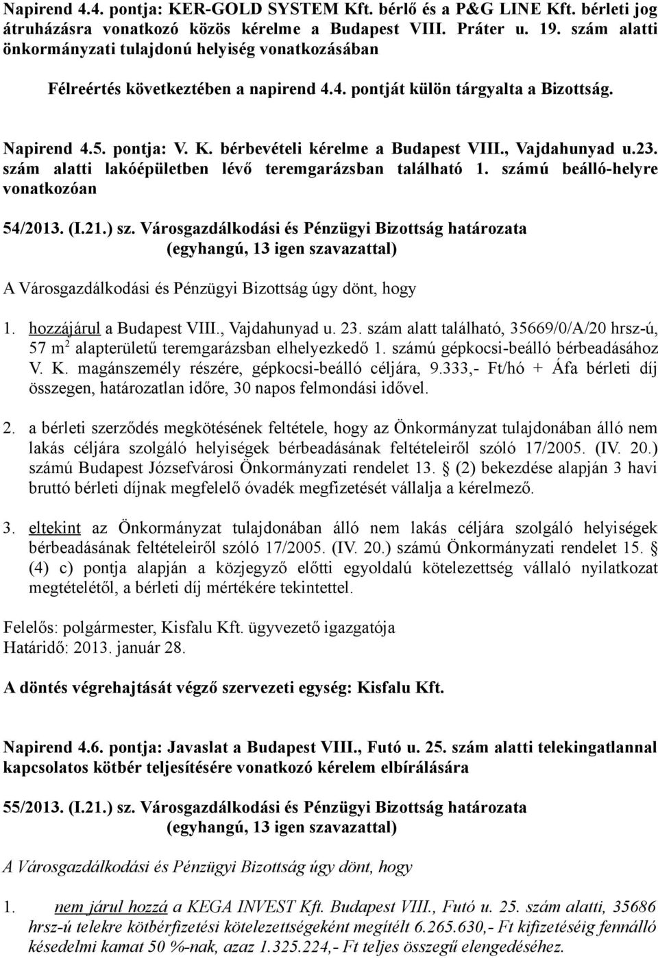 bérbevételi kérelme a Budapest VIII., Vajdahunyad u.23. szám alatti lakóépületben lévő teremgarázsban található 1. számú beálló-helyre vonatkozóan 54/2013. (I.21.) sz.