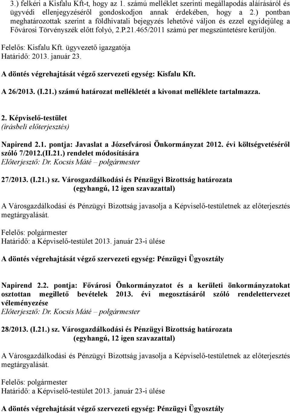 Felelős: Kisfalu Kft. ügyvezető igazgatója Határidő: 2013. január 23. A döntés végrehajtását végző szervezeti egység: Kisfalu Kft. A 26/2013. (I.21.