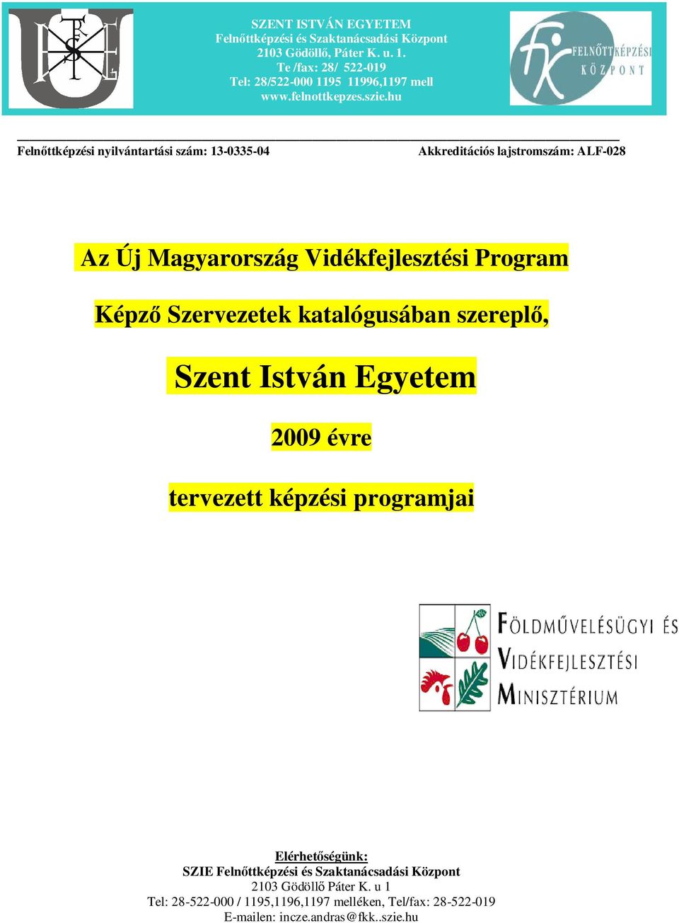 hu Feln ttképzési nyilvántartási szám: 13-0335-04 Akkreditációs lajstromszám: ALF-028 Az Új Magyarország Vidékfejlesztési Program Képz Szervezetek