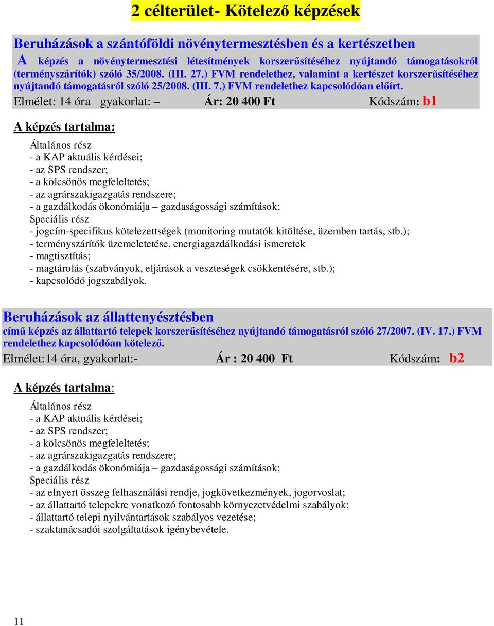 Elmélet: 14 óra gyakorlat: Ár: 20 400 Ft Kódszám: b1 Általános rész - a KAP aktuális kérdései; - az SPS rendszer; - a kölcsönös megfeleltetés; - az agrárszakigazgatás rendszere; - a gazdálkodás