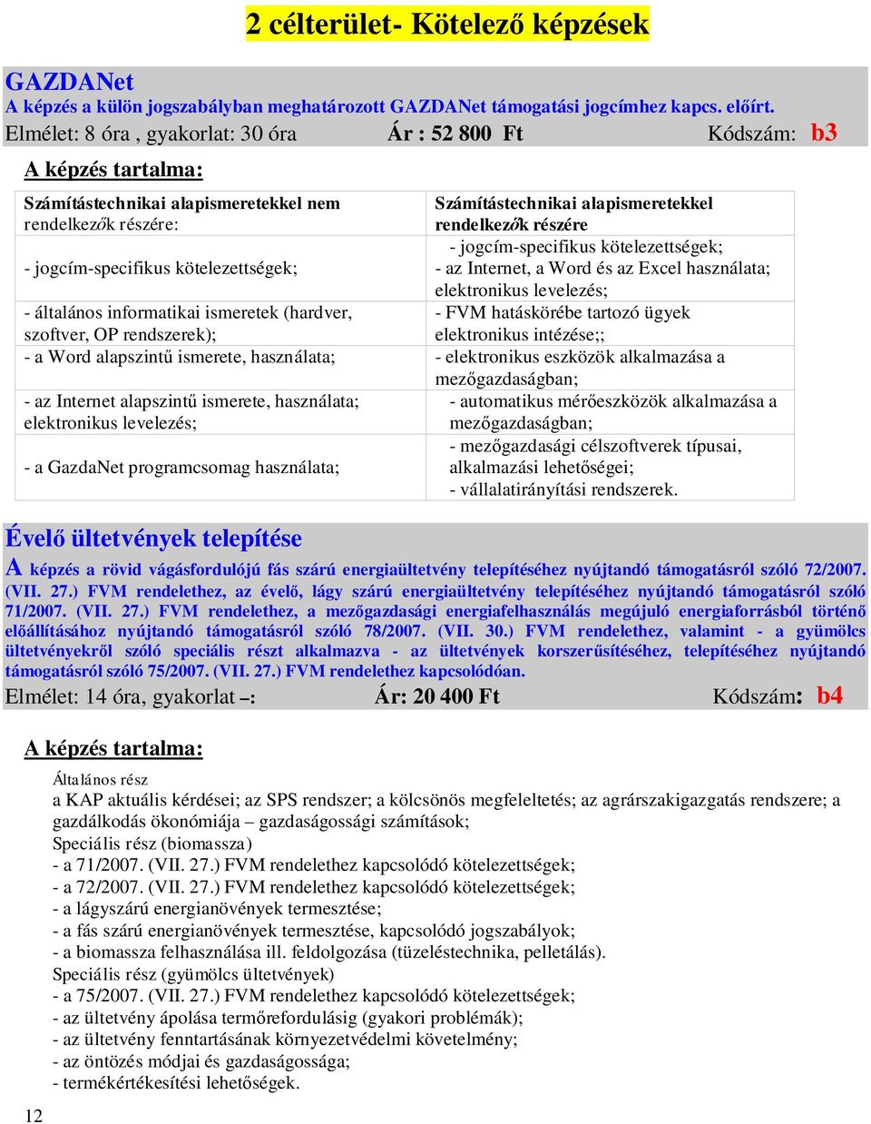 kötelezettségek; - jogcím-specifikus kötelezettségek; - az Internet, a Word és az Excel használata; elektronikus levelezés; - általános informatikai ismeretek (hardver, - FVM hatáskörébe tartozó