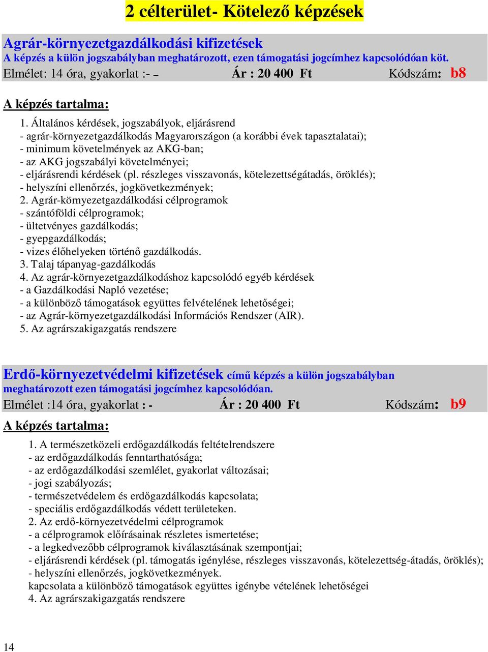 Általános kérdések, jogszabályok, eljárásrend - agrár-környezetgazdálkodás Magyarországon (a korábbi évek tapasztalatai); - minimum követelmények az AKG-ban; - az AKG jogszabályi követelményei; -