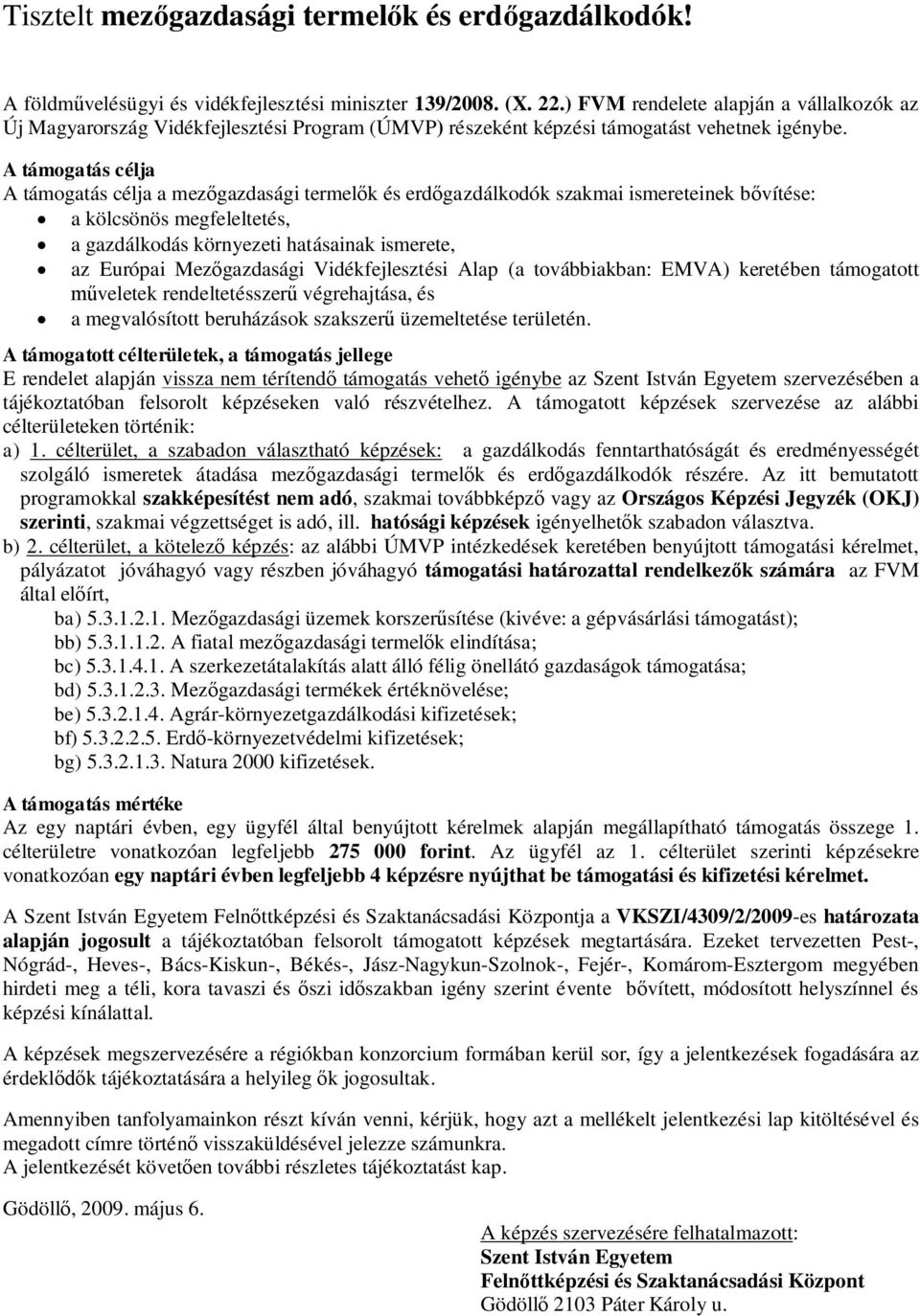 A támogatás célja A támogatás célja a mez gazdasági termel k és erd gazdálkodók szakmai ismereteinek b vítése: a kölcsönös megfeleltetés, a gazdálkodás környezeti hatásainak ismerete, az Európai Mez