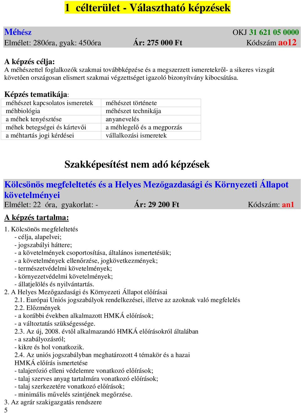 Képzés tematikája: méhészet kapcsolatos ismeretek méhbiológia a méhek tenyésztése méhek betegségei és kártev i a méhtartás jogi kérdései méhészet története méhészet technikája anyanevelés a méhlegel