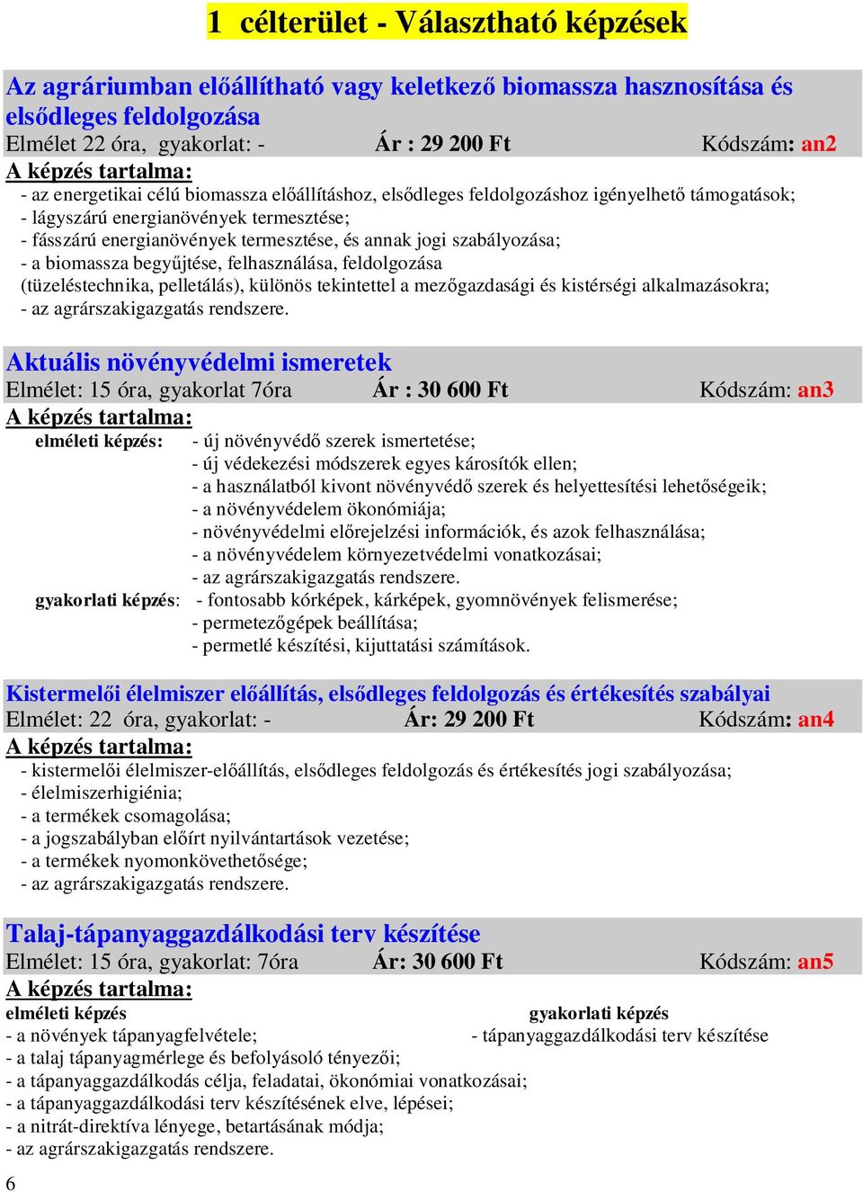 szabályozása; - a biomassza begy jtése, felhasználása, feldolgozása (tüzeléstechnika, pelletálás), különös tekintettel a mez gazdasági és kistérségi alkalmazásokra; Aktuális növényvédelmi ismeretek