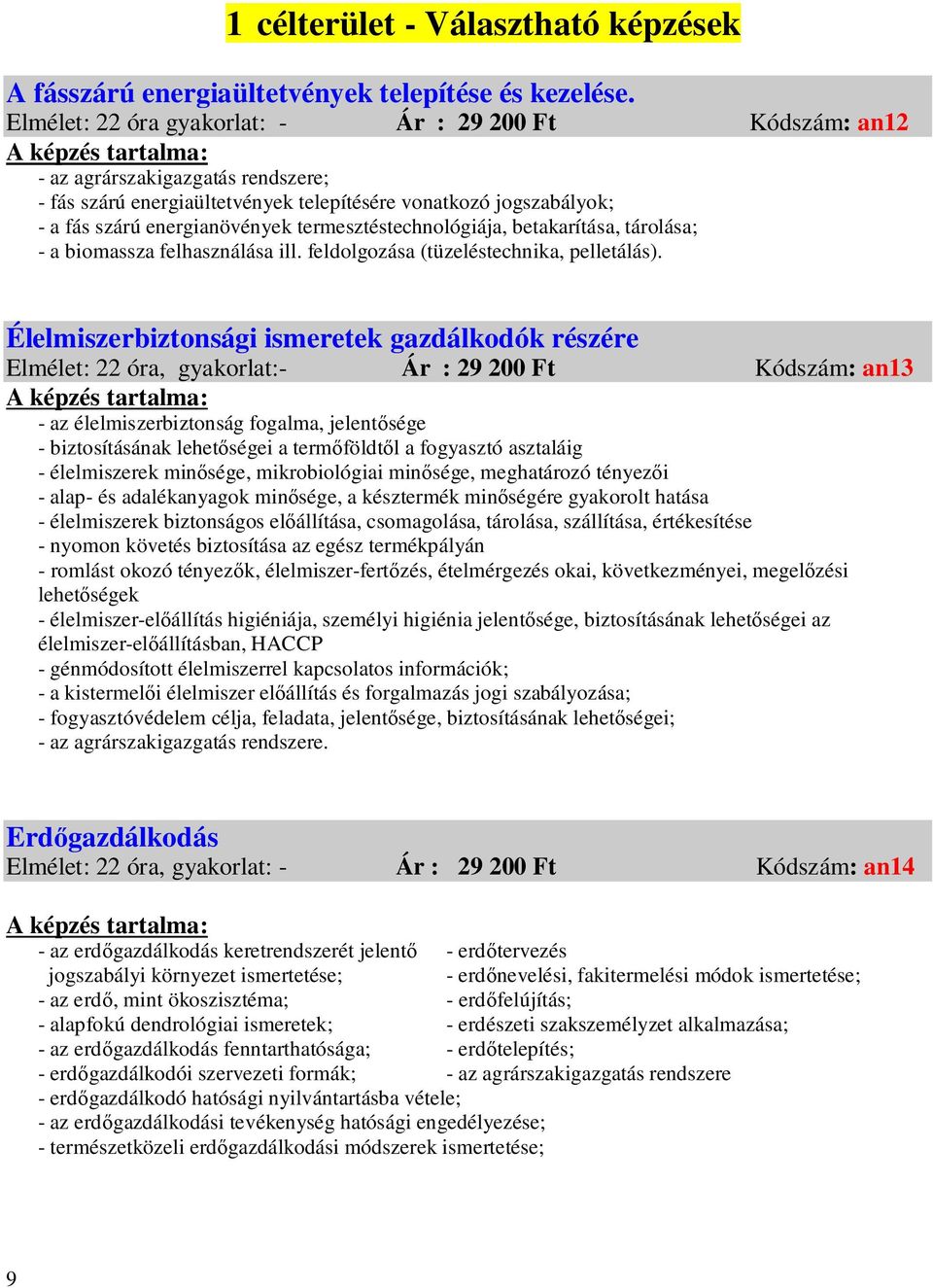 termesztéstechnológiája, betakarítása, tárolása; - a biomassza felhasználása ill. feldolgozása (tüzeléstechnika, pelletálás).