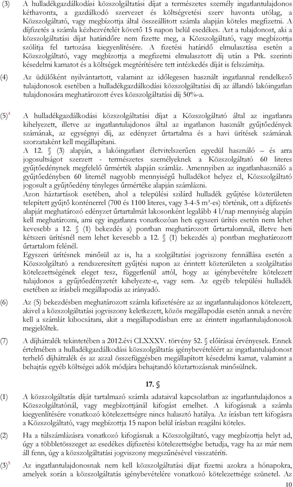 Azt a tulajdonost, aki a közszolgáltatási díjat határidőre nem fizette meg, a Közszolgáltató, vagy megbízottja szólítja fel tartozása kiegyenlítésére.