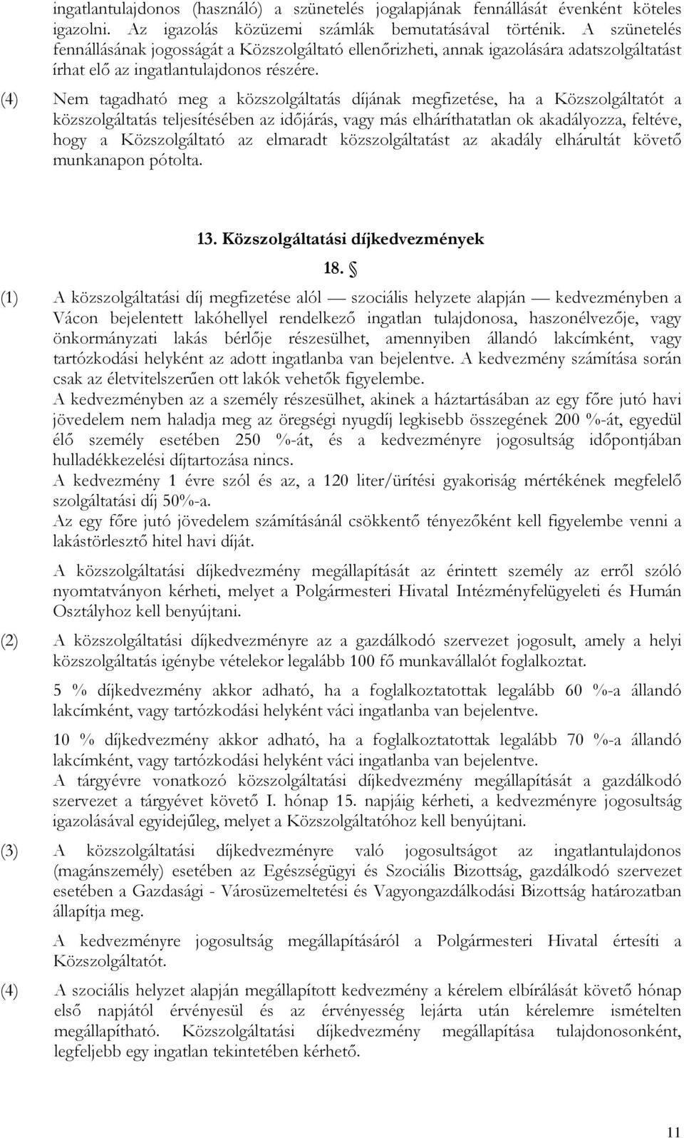 (4) Nem tagadható meg a közszolgáltatás díjának megfizetése, ha a Közszolgáltatót a közszolgáltatás teljesítésében az időjárás, vagy más elháríthatatlan ok akadályozza, feltéve, hogy a Közszolgáltató