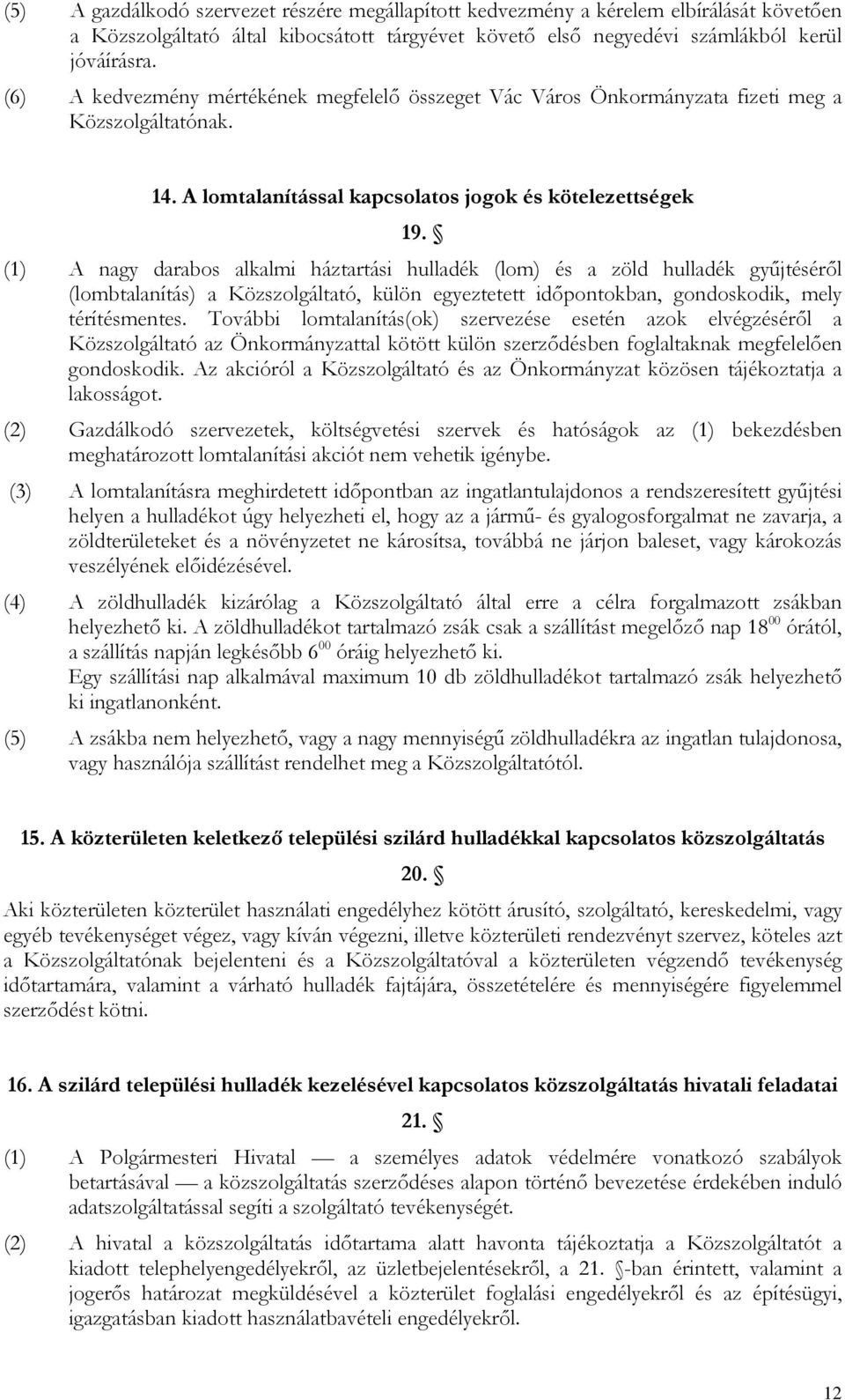 (1) A nagy darabos alkalmi háztartási hulladék (lom) és a zöld hulladék gyűjtéséről (lombtalanítás) a Közszolgáltató, külön egyeztetett időpontokban, gondoskodik, mely térítésmentes.