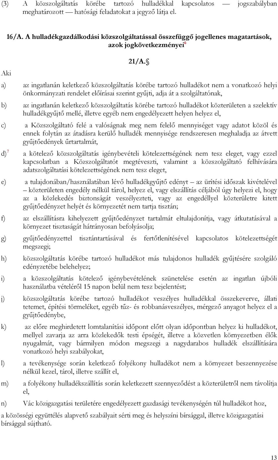 a) az ingatlanán keletkező közszolgáltatás körébe tartozó hulladékot nem a vonatkozó helyi önkormányzati rendelet előírásai szerint gyűjti, adja át a szolgáltatónak, b) az ingatlanán keletkező