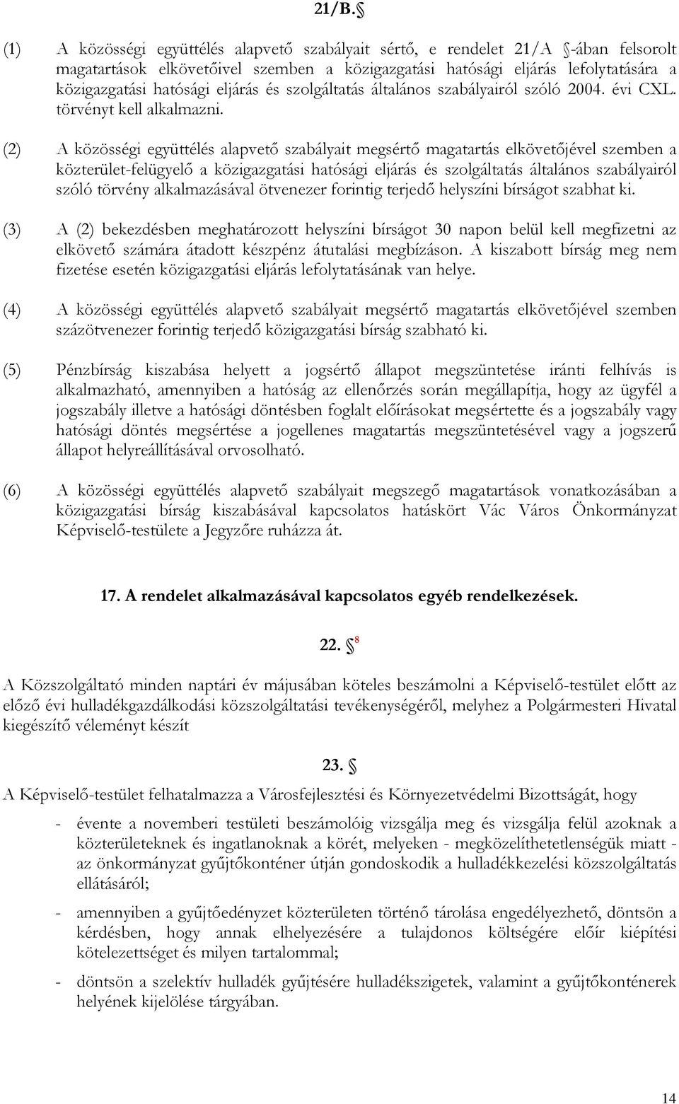 (2) A közösségi együttélés alapvető szabályait megsértő magatartás elkövetőjével szemben a közterület-felügyelő a közigazgatási hatósági eljárás és szolgáltatás általános szabályairól szóló törvény