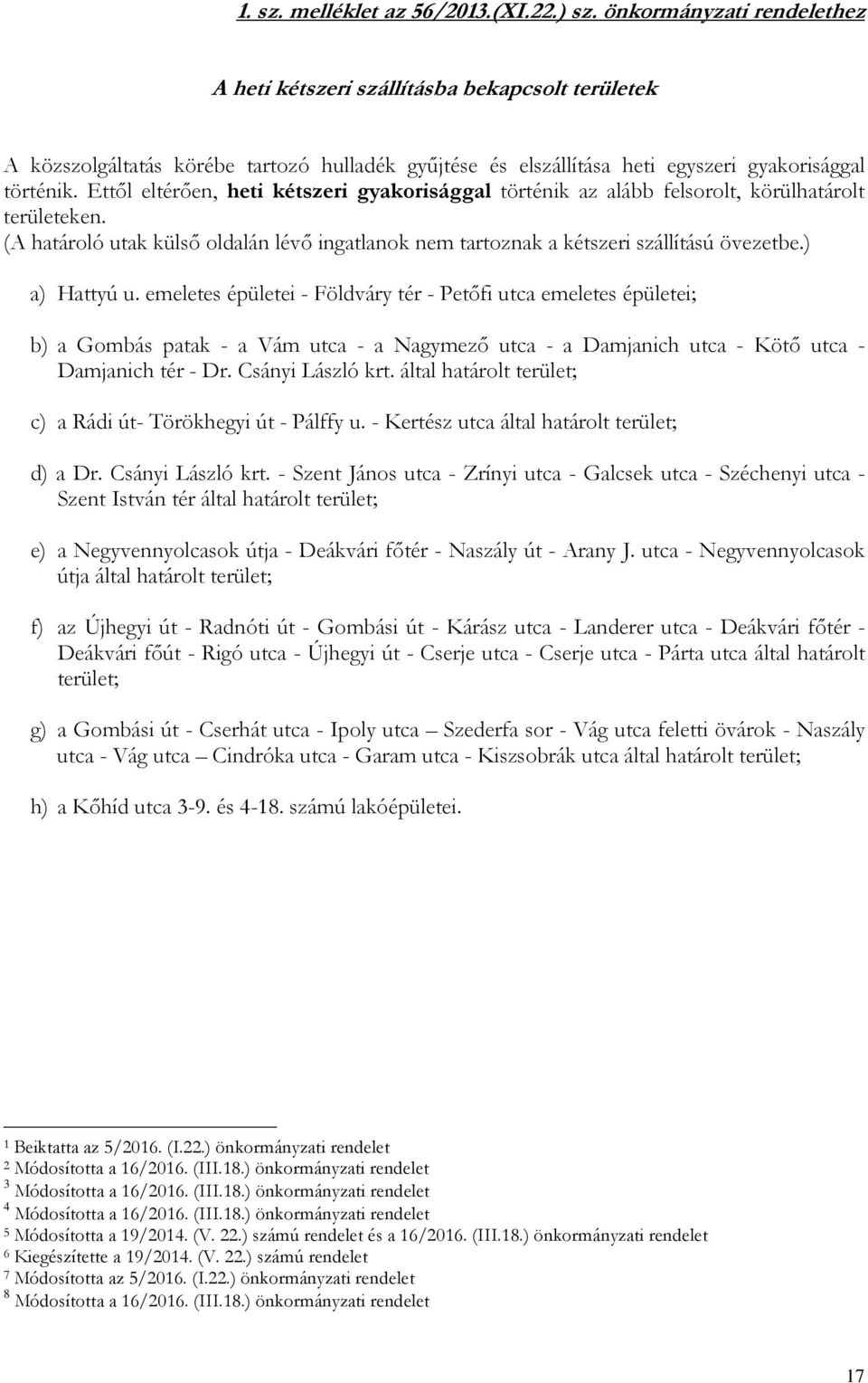 Ettől eltérően, heti kétszeri gyakorisággal történik az alább felsorolt, körülhatárolt területeken. (A határoló utak külső oldalán lévő ingatlanok nem tartoznak a kétszeri szállítású övezetbe.