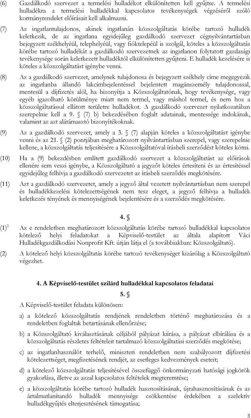 (7) Az ingatlantulajdonos, akinek ingatlanán közszolgáltatás körébe tartozó hulladék keletkezik, de az ingatlana egyidejűleg gazdálkodó szervezet cégnyilvántartásban bejegyzett székhelyéül,