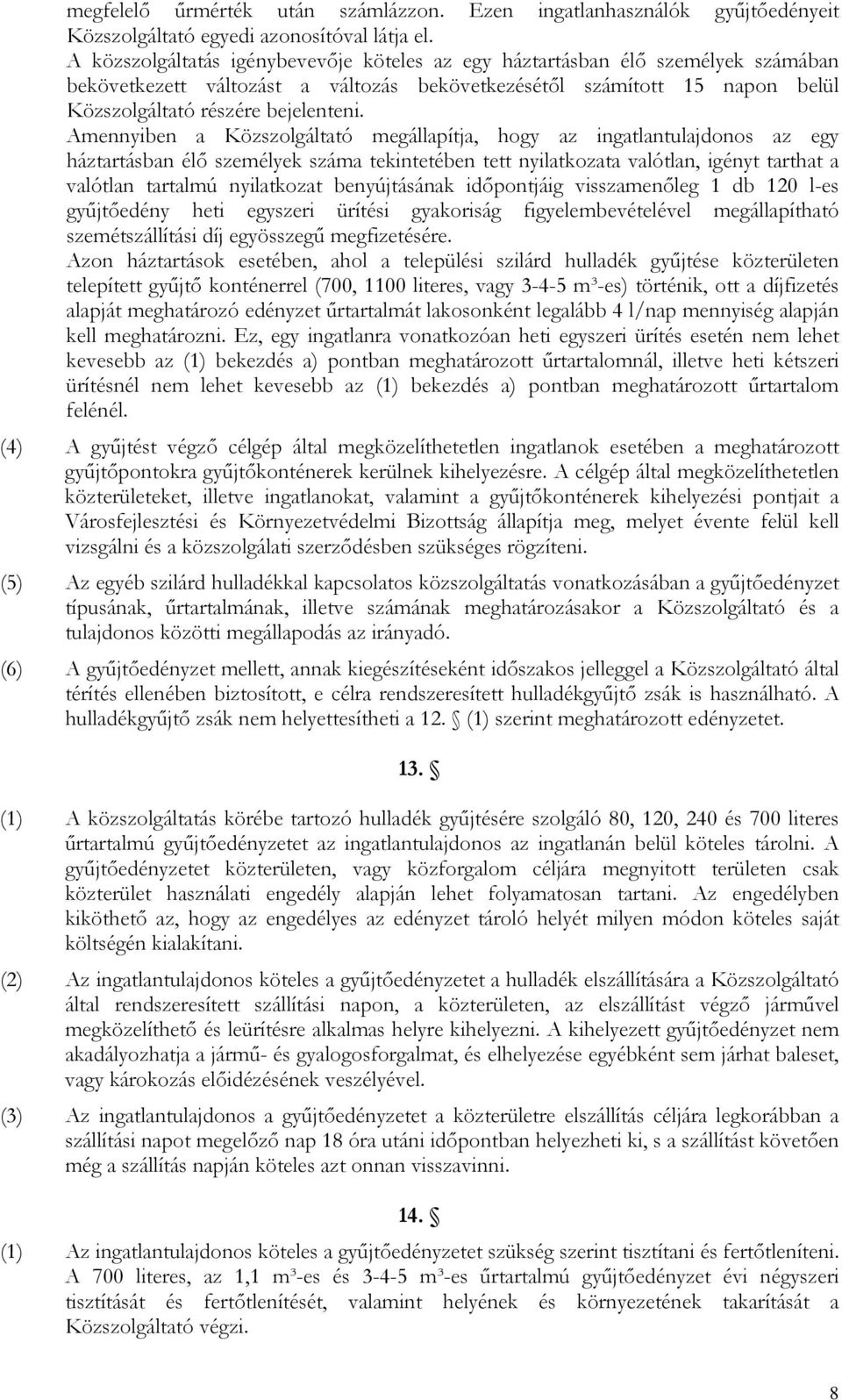 Amennyiben a Közszolgáltató megállapítja, hogy az ingatlantulajdonos az egy háztartásban élő személyek száma tekintetében tett nyilatkozata valótlan, igényt tarthat a valótlan tartalmú nyilatkozat