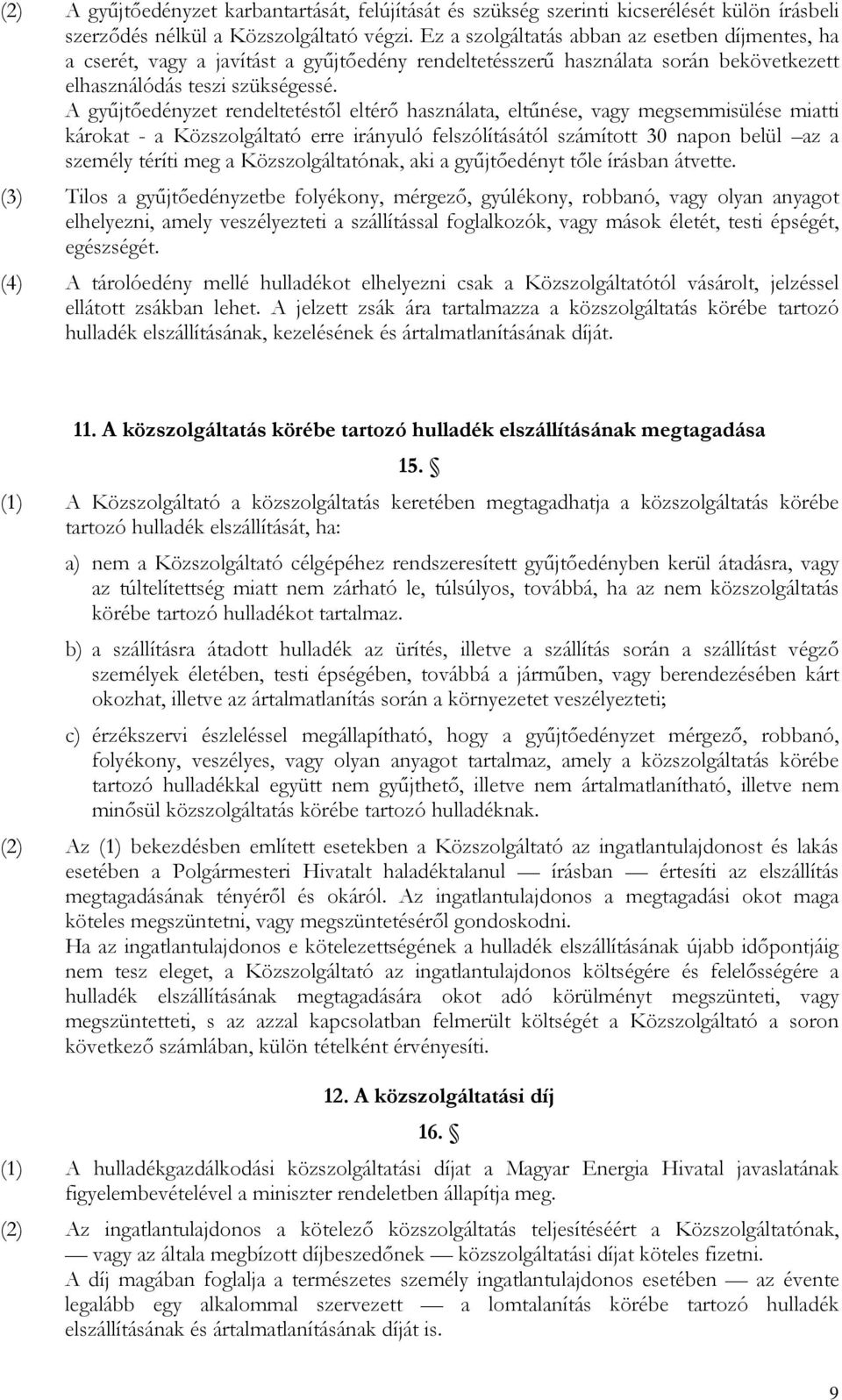 A gyűjtőedényzet rendeltetéstől eltérő használata, eltűnése, vagy megsemmisülése miatti károkat - a Közszolgáltató erre irányuló felszólításától számított 30 napon belül az a személy téríti meg a