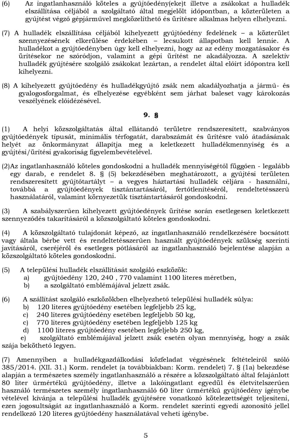 (7) A hulladék elszállítása céljából kihelyezett gyűjtőedény fedelének a közterület szennyezésének elkerülése érdekében lecsukott állapotban kell lennie.